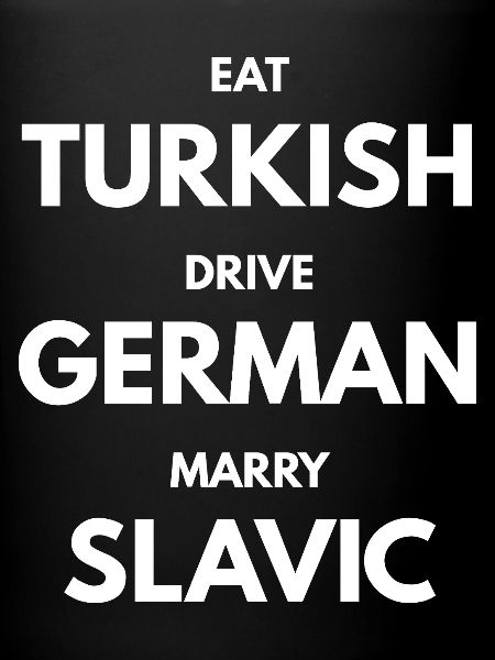 EAT_Turkish_DRIVE_GERMAN_MARRY_SLAVIC_-blanc