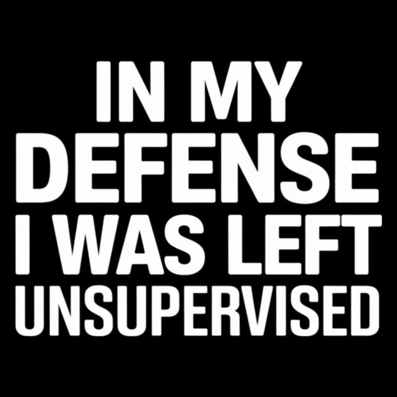 In My Defense I was Left Unsupervised