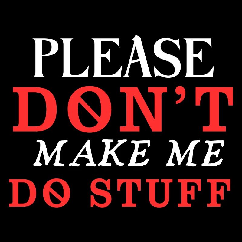 Please Don't Make Me Do Stuff