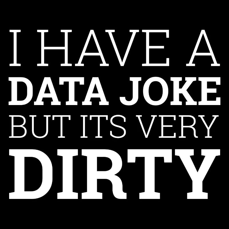 "Data Joke Dirty Data" | Data Scientist