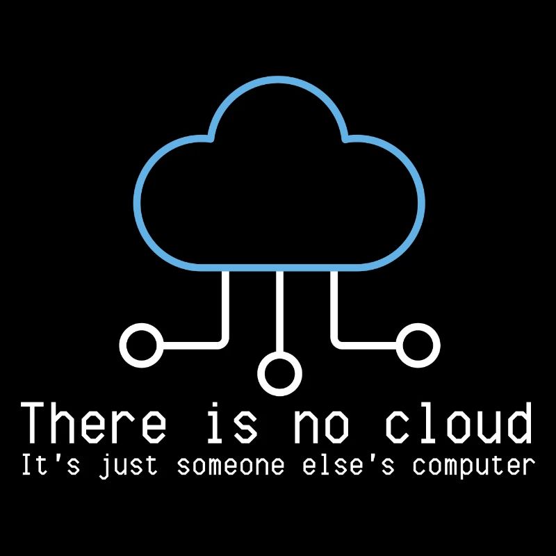There is no cloud just someone elses computer