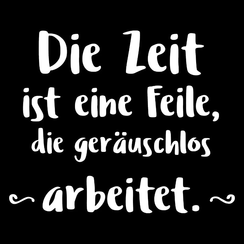 Die Zeit ist eine Feile, die geräuschlos arbeitet.