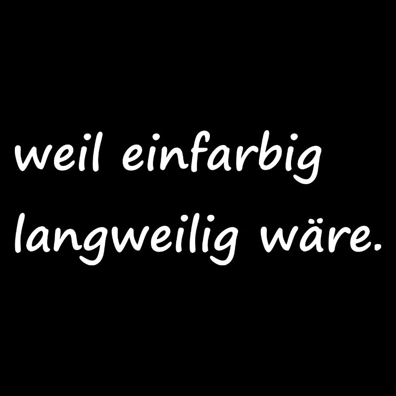 weil einfarbig langweilig wäre / Basic / Lustig