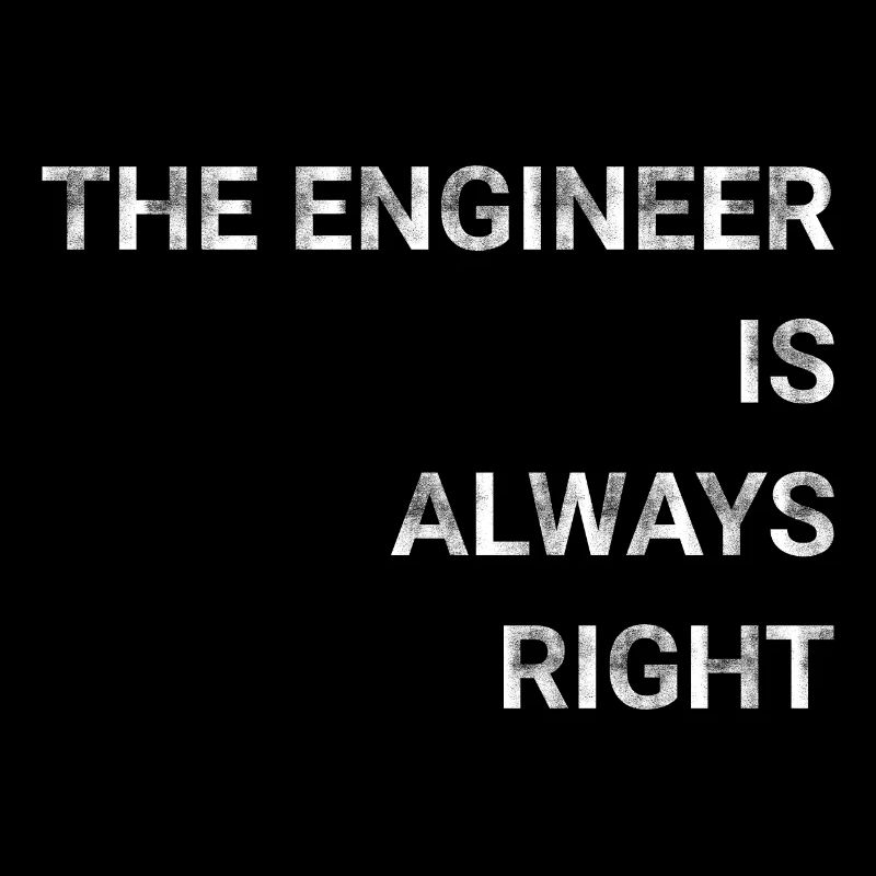 The Engineer Is Always Right