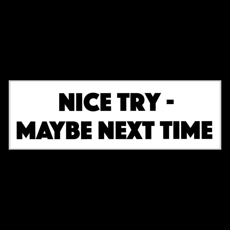 "Nice Try Maybe Next Time"- Geschenk/Geschenkidee