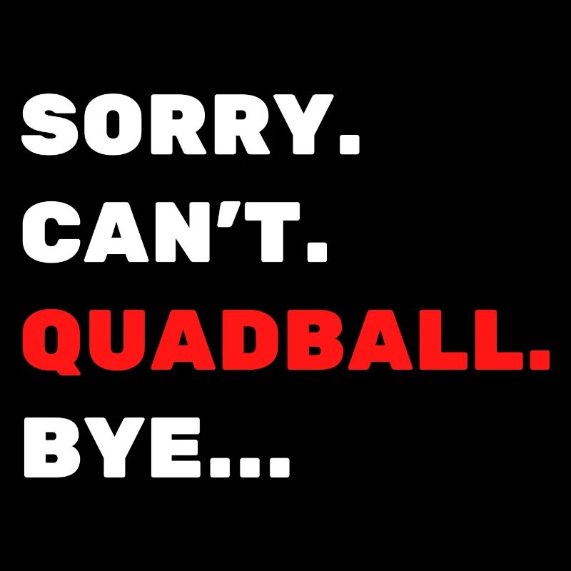 Sorry. Can't. Quadball. Bye.