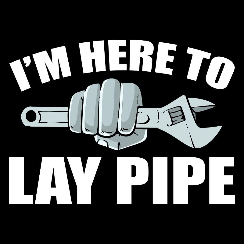 I'm Here To Lay Pipe Klempner