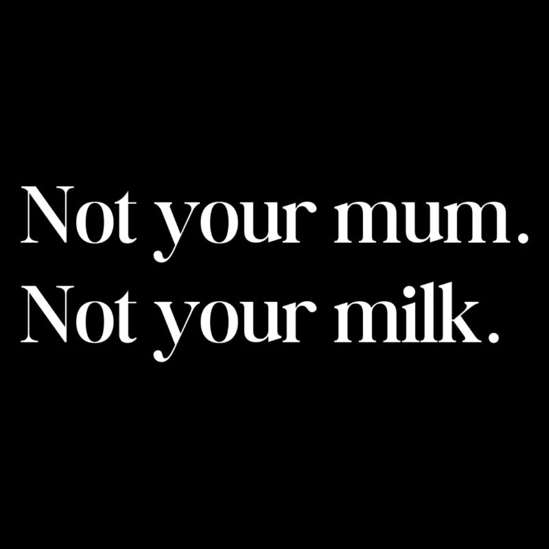 Nicht deine Mutter, nicht deine Milch