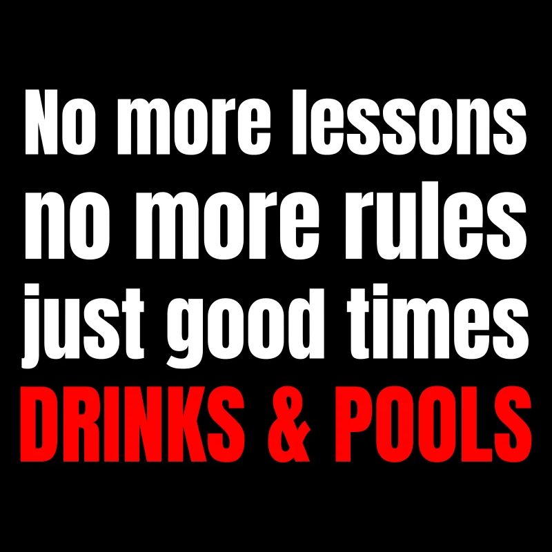 No more lessons no more rules just good times