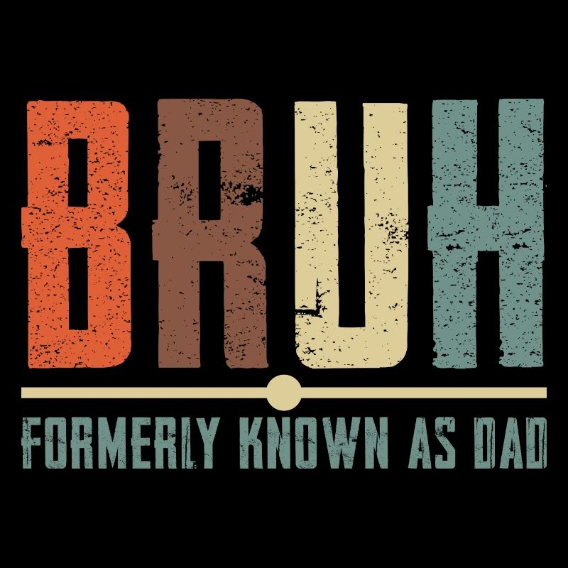 Bruh Formerly Known As Dad