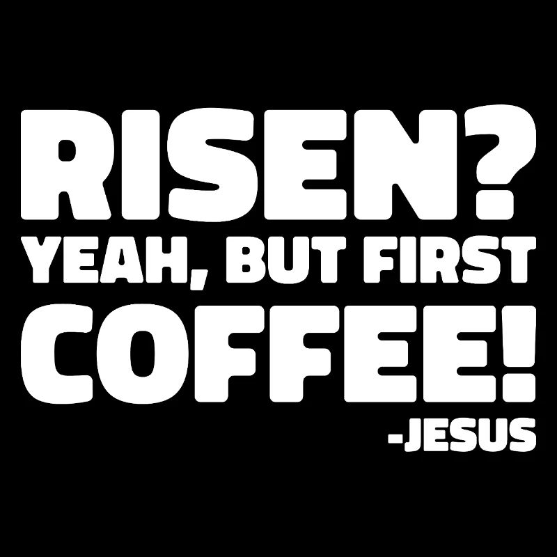 Risen yes But First Coffee Jesus Easter
