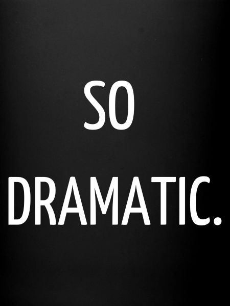 So dramatic.