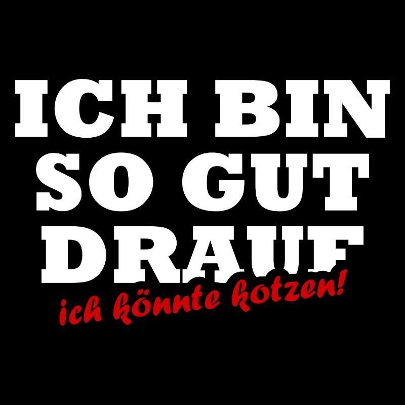 Ich Bin So Gut Drauf Ich Könnte Kotzen Sprüche