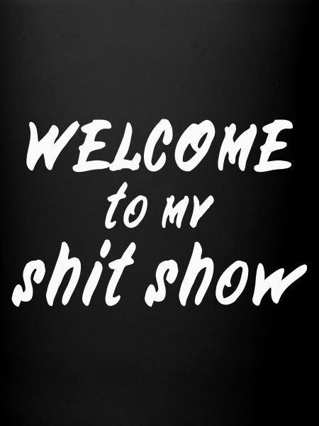 Welcome to my shitshow