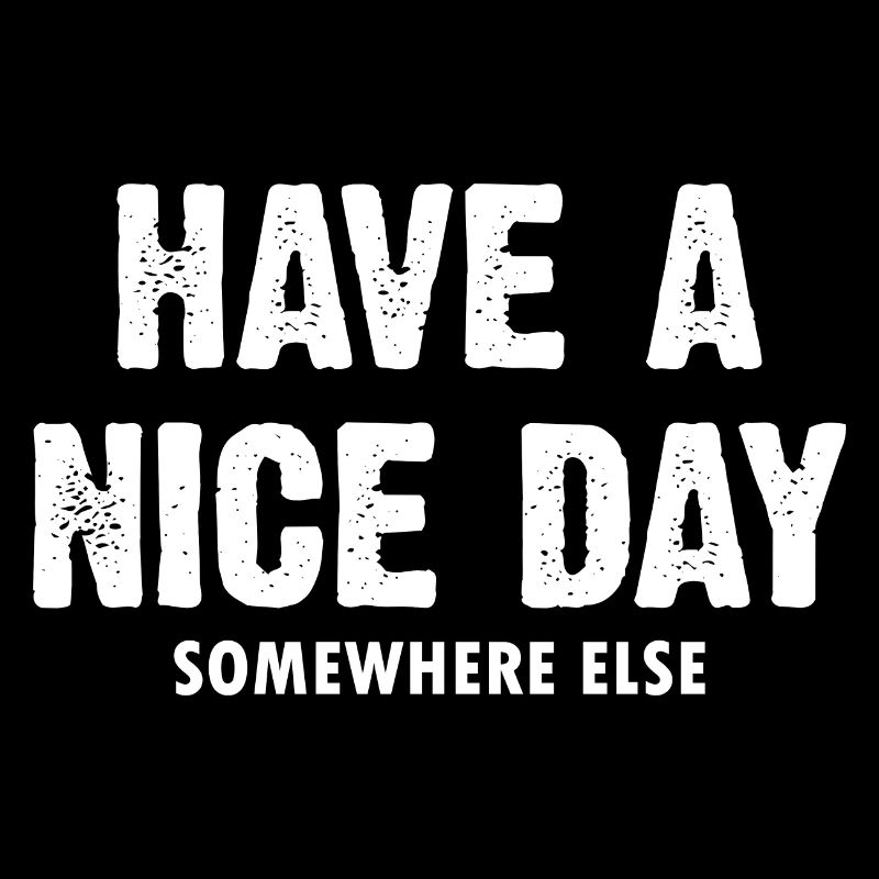 Have A Nice Day Somewhere Else