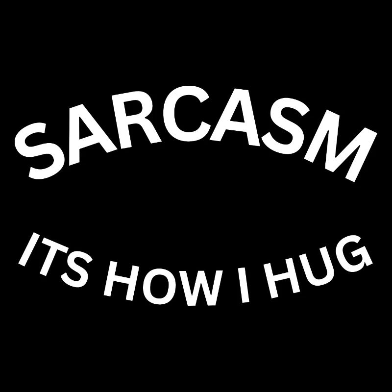 Sarcasm It's How I Hug