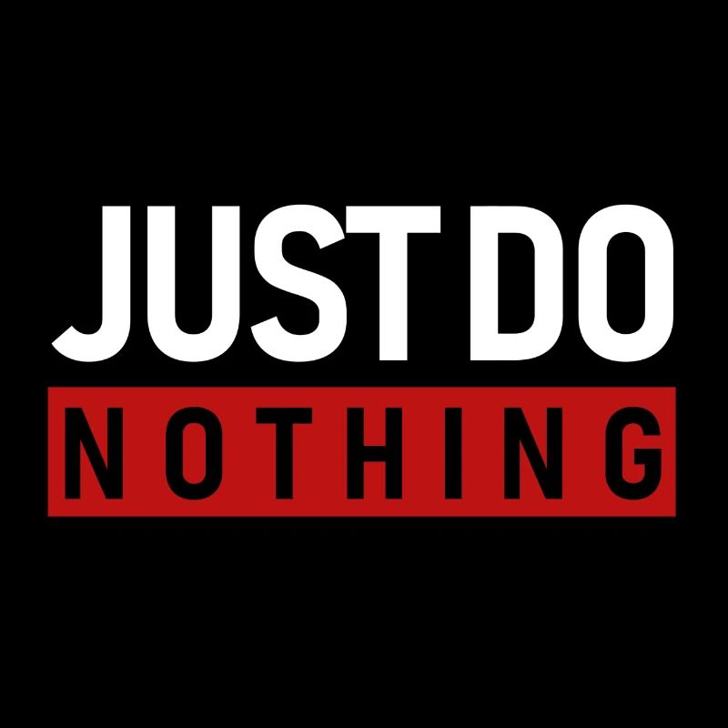 JUST DO NOTHING