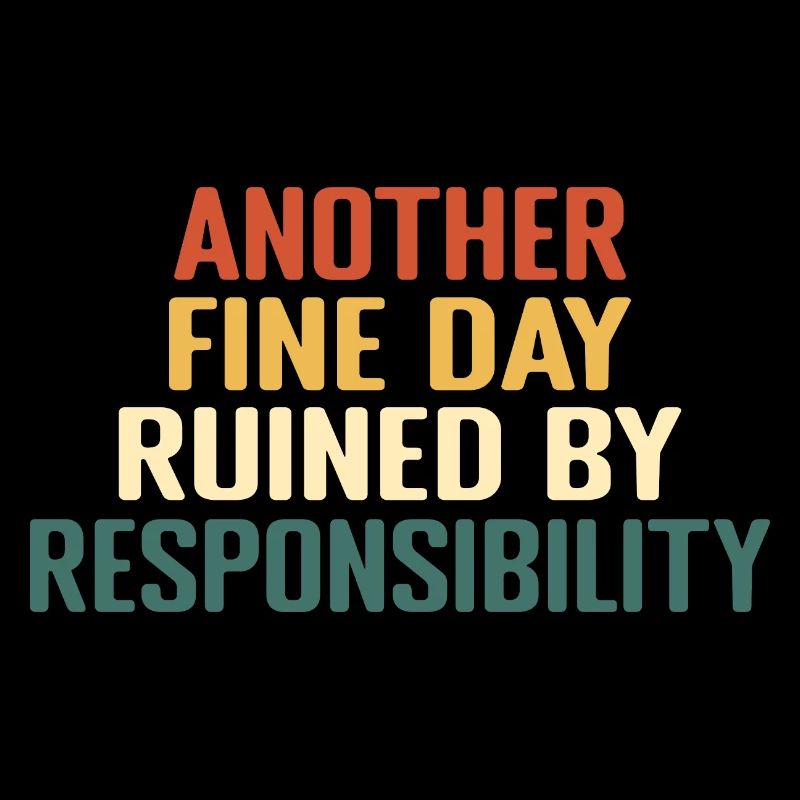 Another Fine Day Ruined By Responsibility