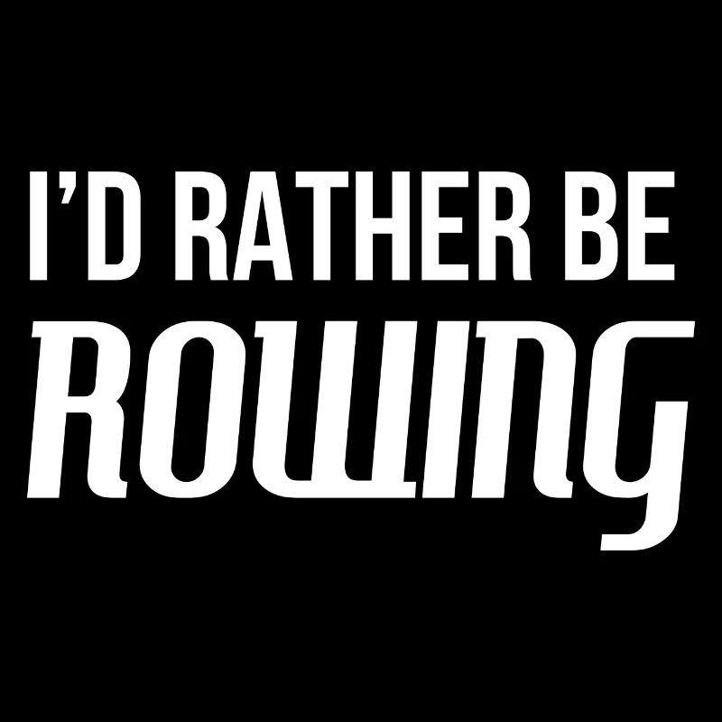 I'd rather be rowing - Funny rowing saying