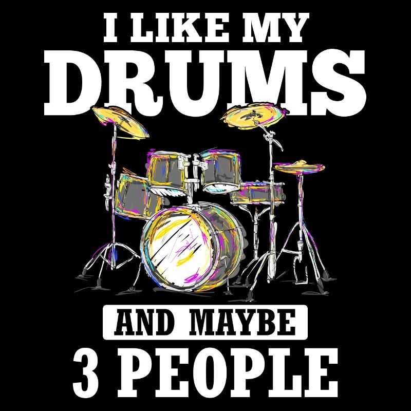 I Like My Drums And Maybe 3 People - Drummer