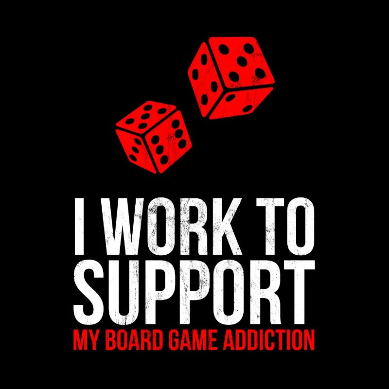 I Only Work To Support My Board Game Addiction