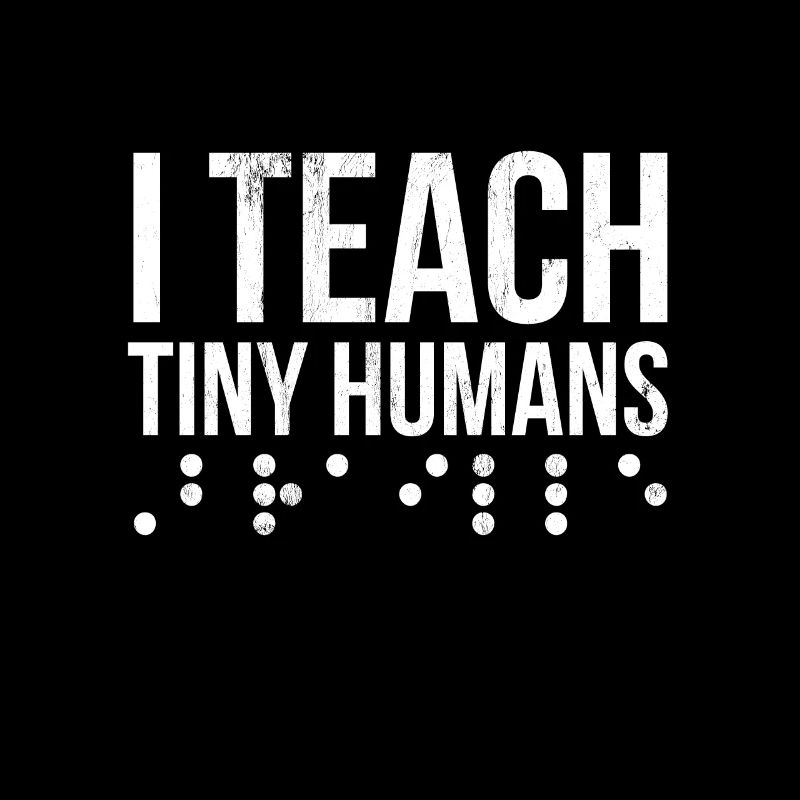 I Teach Tiny Humans Braille