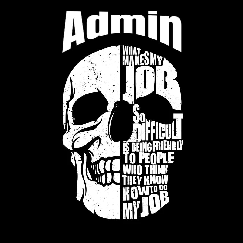 Admin What makes my job so difficult administrator