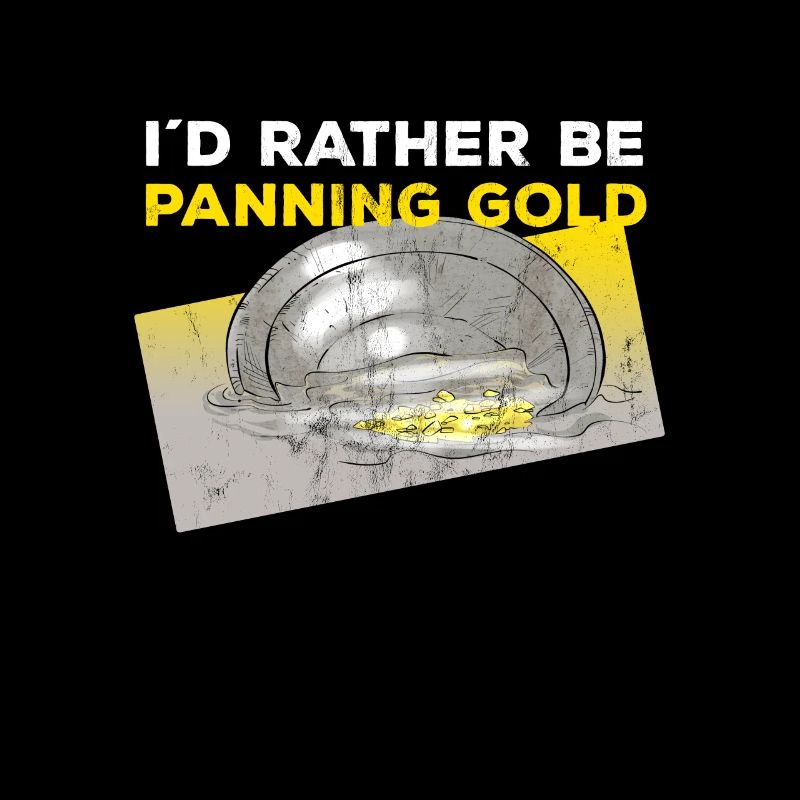 "I'D Rather Be Panning Gold" Gold Panning Design