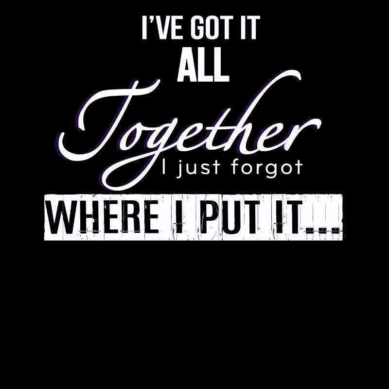 Got It All Together I Just Forgot Where I Put It