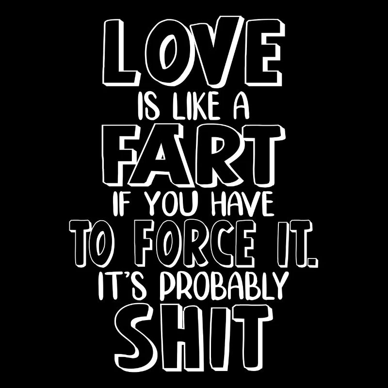 L'amour est comme un pet si vous devez le forcer