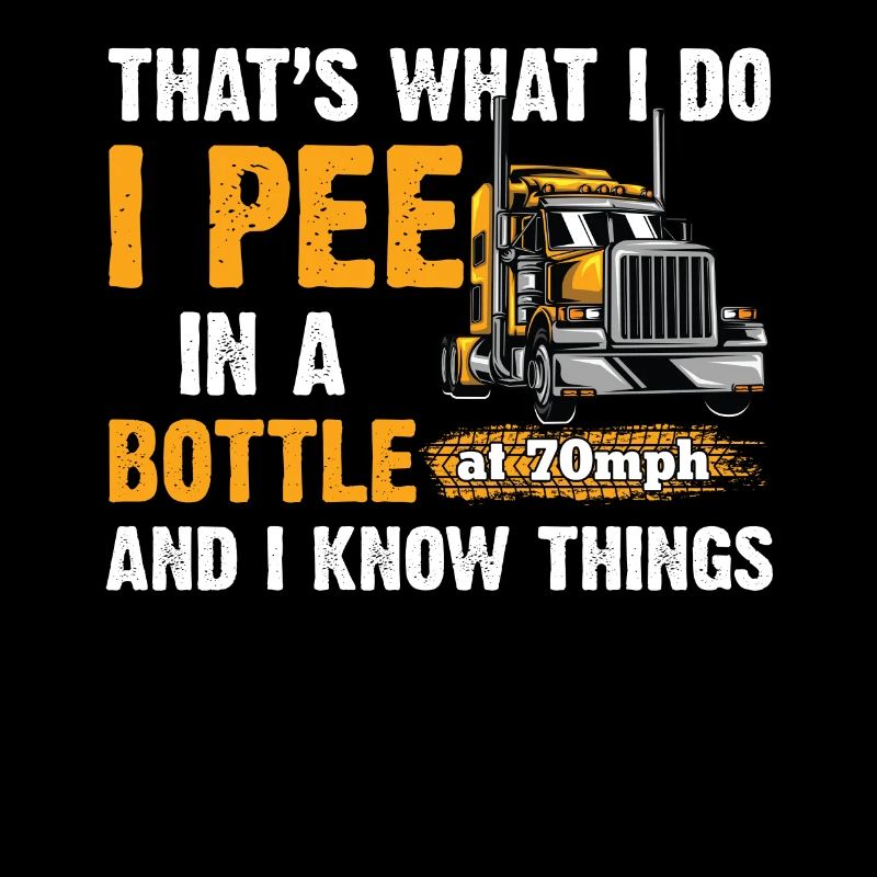 That's What I Do I Pee In A Bottle I Know Things