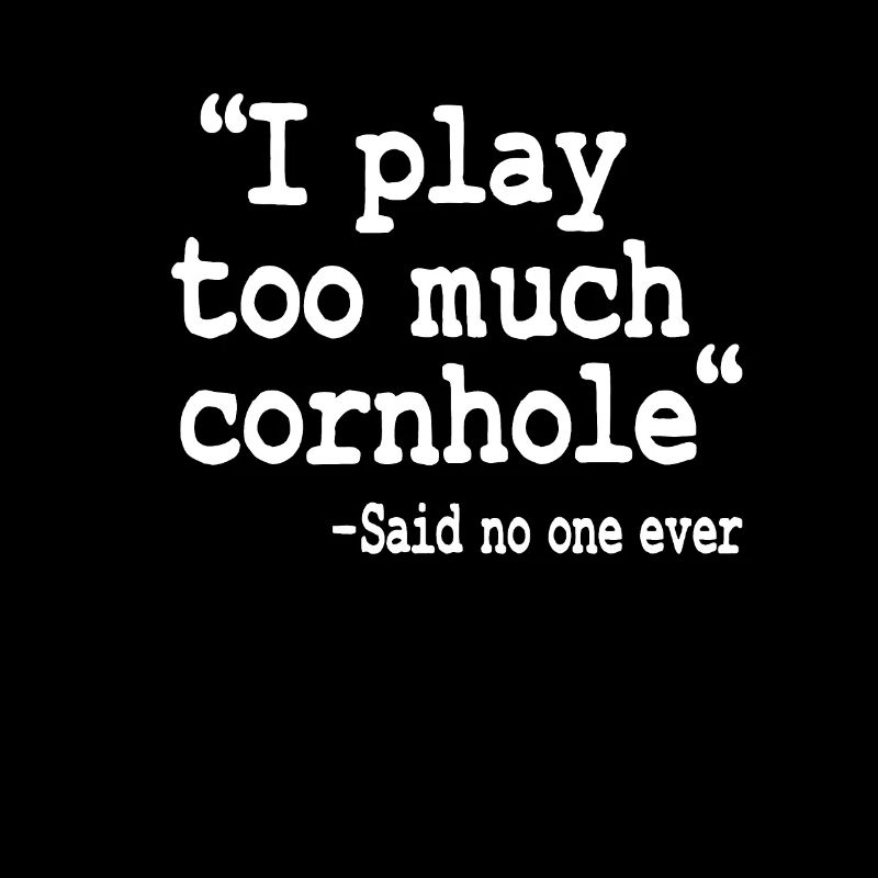 Je joue Too Much Cornhole Said No One Ever