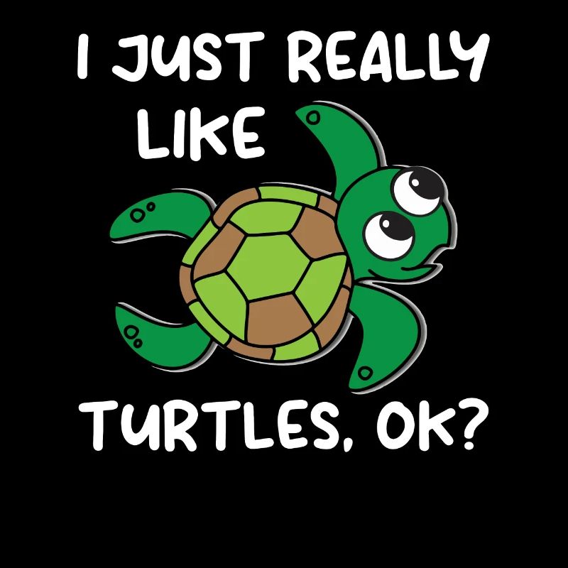 I Just Really Like Turtles. OK? - Sea Turtle