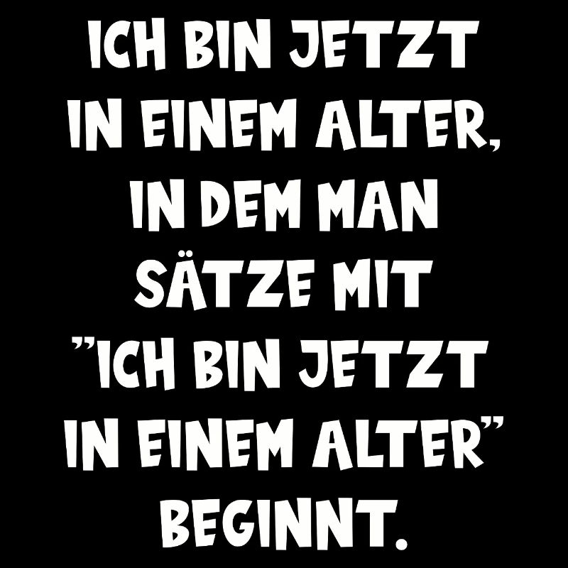 ICH BIN JETZT IN EINEM ALTER lustiger Spruch Alter