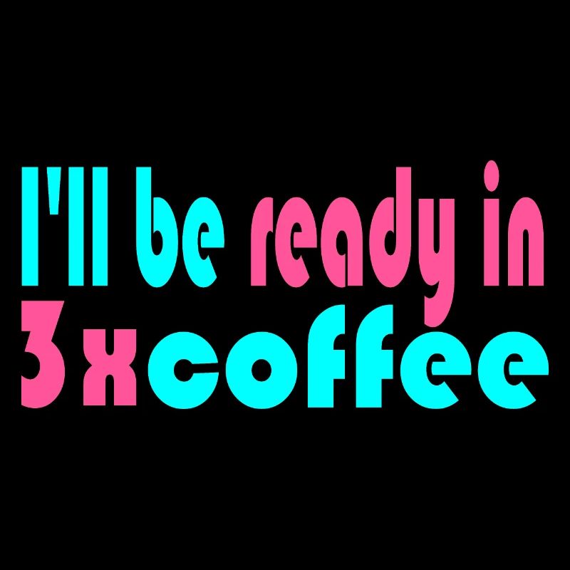 I'll Be Ready in 3x Coffee