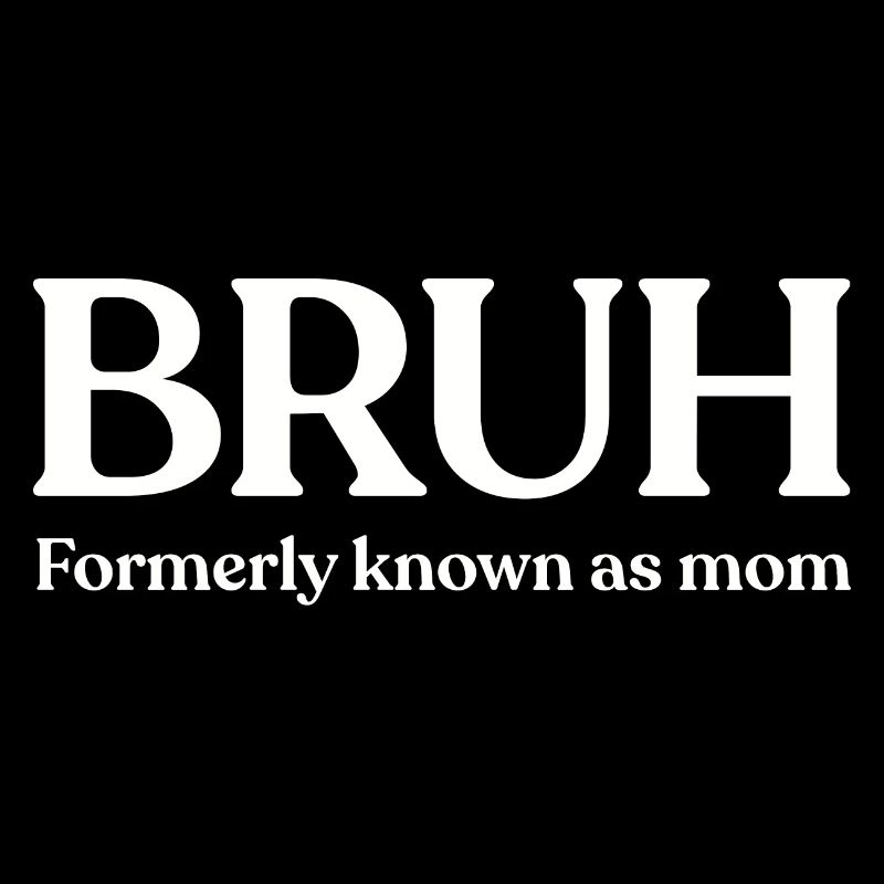 BRUH Formerly Known As Mom