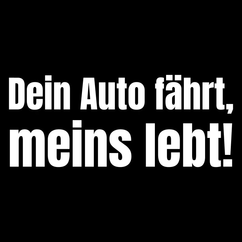 Your car drives, mine lives!