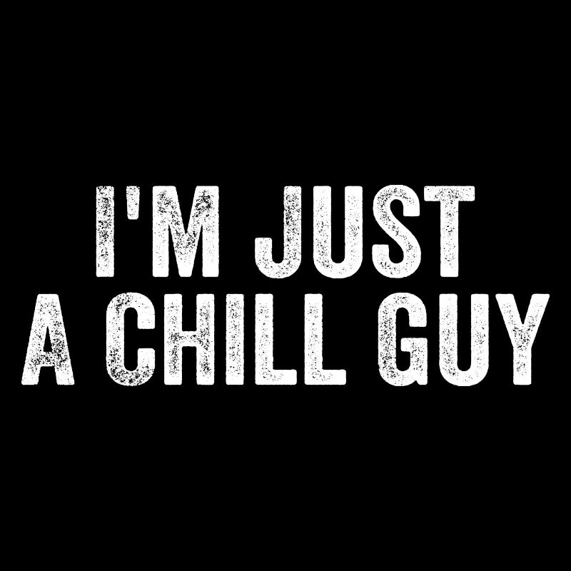 I'm just a chill guy