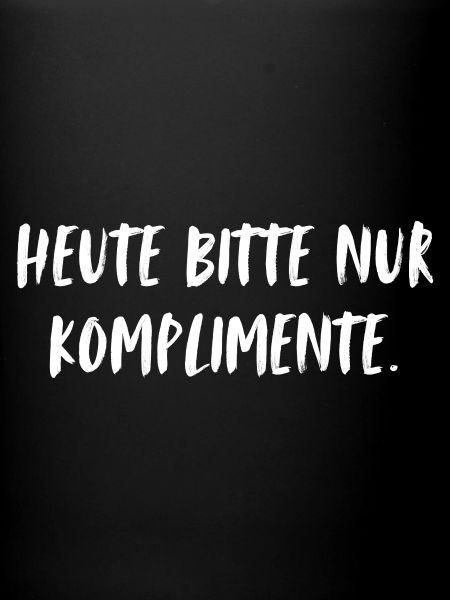 Heute bitte nur Komplimente.