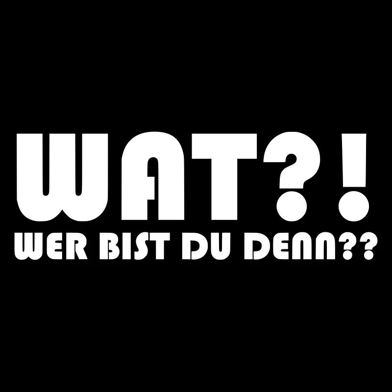WAT wer bist du denn