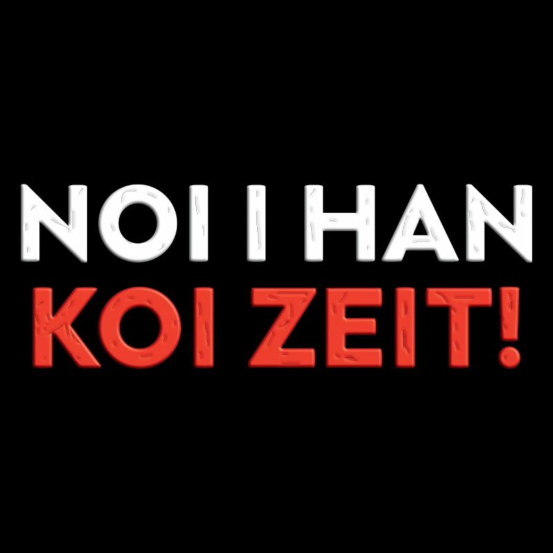 Schwäbischer Spruch Algäu NOI I HAN KOI ZEIT!