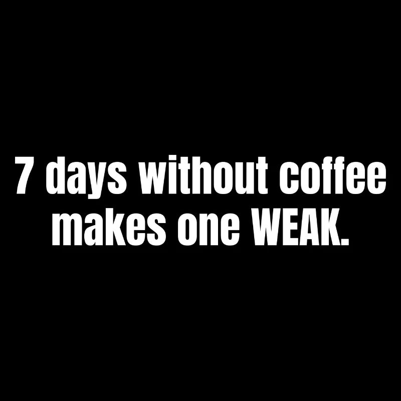 7 Days Without Coffee Makes One Weak Funny Quotes