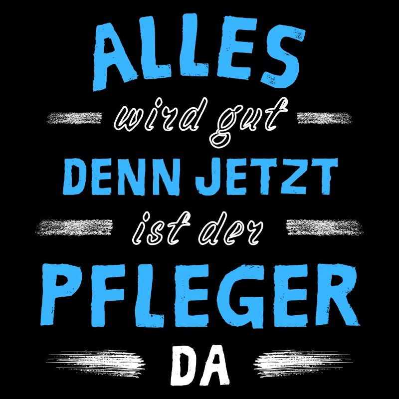 Alles wird gut denn jetzt ist der Pfleger da