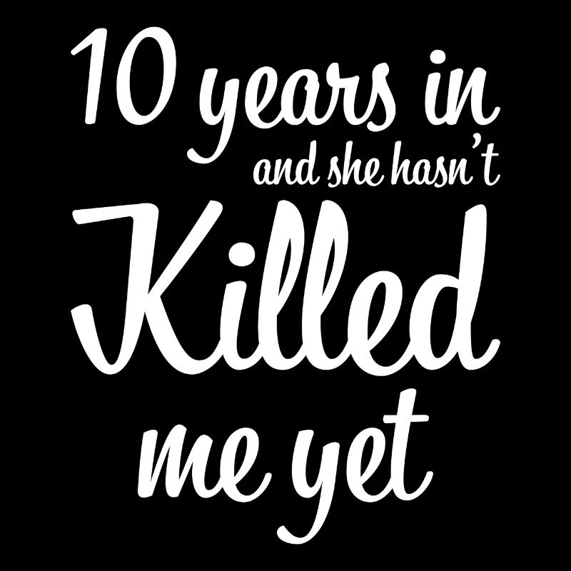 10 years in and she hasn`t killed me yet Geschenk