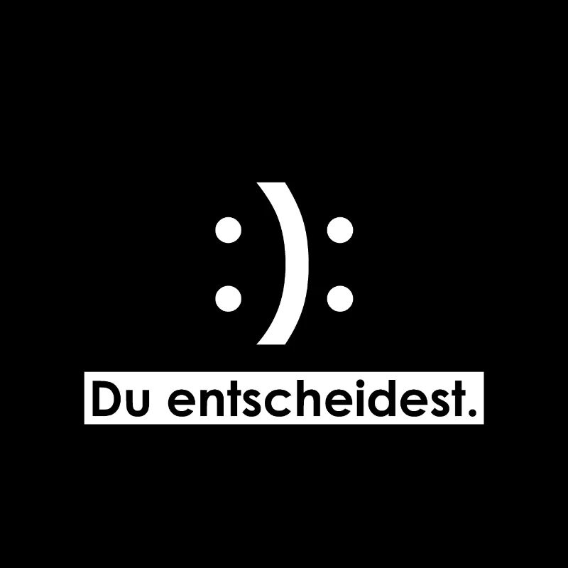 Glücklich oder Traurig. Du entscheidest.