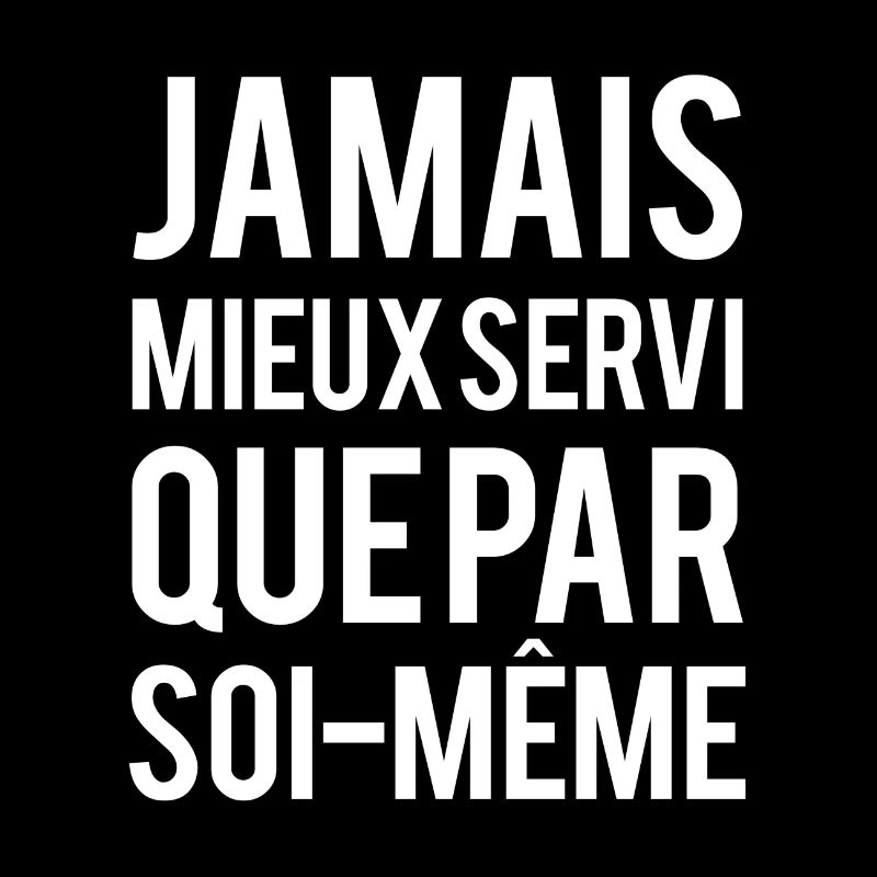 Jamais mieux servi que par soi meme