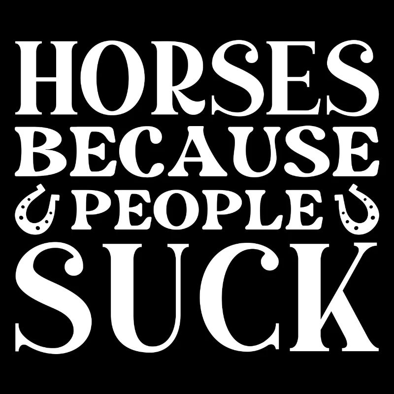 Les chevaux parce que les gens sucent