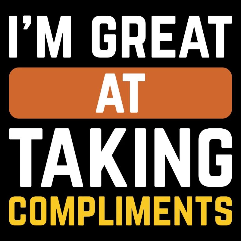 I’m Great At Taking Compliments