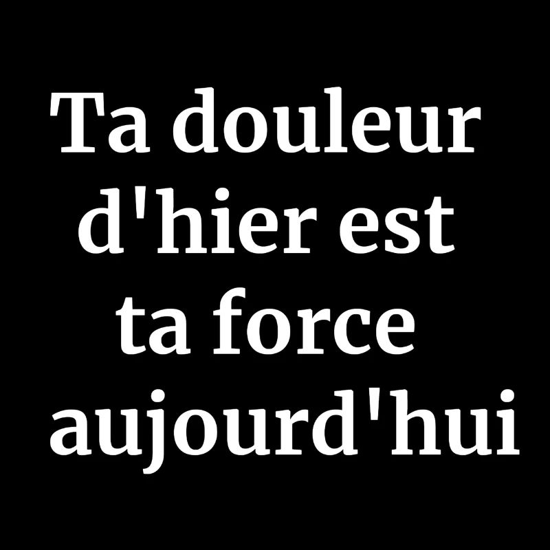 Ta douleur d'hier est ta force aujourd'hui