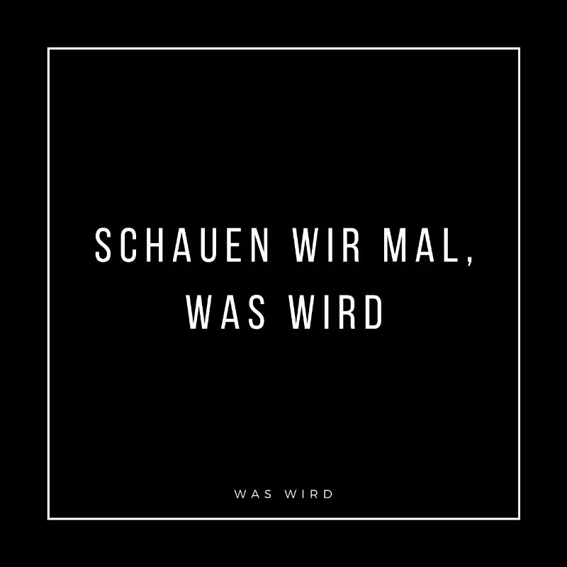Schauen wir mal was wird - was wird